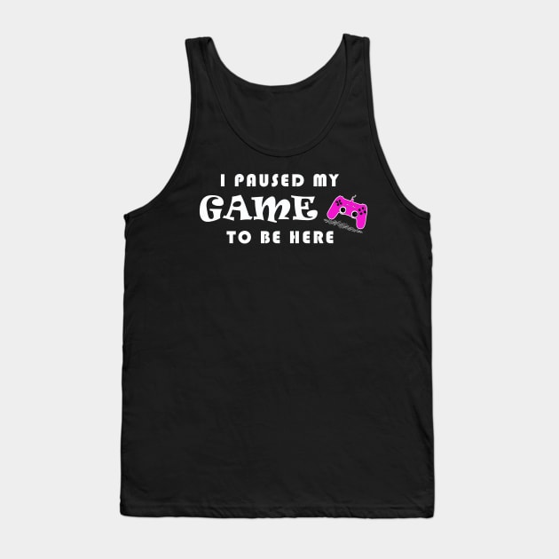 I PAUSED MY GAME TO BE HERE Tank Top by Yanzo